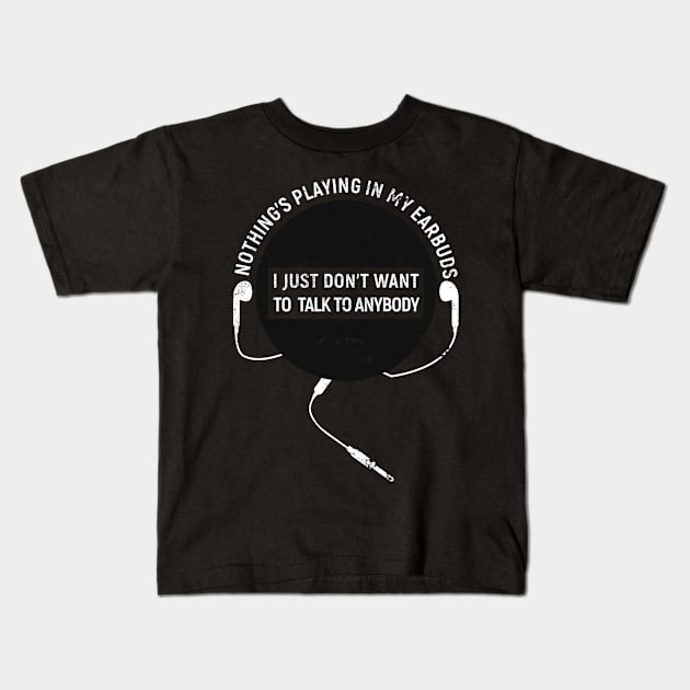 Nothing's playing in my earbuds. I just don't want to talk to anybody. Kids T-Shirt by Gold Wings Tees